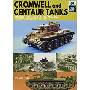 Oliver, Dennis Cromwell and Centaur Tanks: British Army and Royal Marines, North-west Europe 1944-1945: 16 (Tank Craft) Oliver, Dennis Cromwell and Centaur Tanks: British Army and Royal Marines, North-west Europe 1944-1945: 16 (Tank Craft)