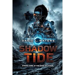 Waters, David L. Shadow Tide:: Strike Core at the Edge of Chaos (The Strike Core Series) Waters, David L. Shadow Tide:: Strike Core at the Edge of Chaos (The Strike Core Series)
