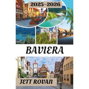Rovan, JETT BAVIERA GUIDA DI VIAGGIO 2025-2026: La tua guida alla storia, alla cucina e alle avventure panoramiche della Baviera Rovan, JETT BAVIERA GUIDA DI VIAGGIO 2025-2026: La tua guida alla storia, alla cucina e alle avventure panoramiche della Baviera