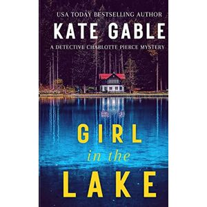 Gable, Kate Girl in the Lake (A Detective Charlotte Pierce Mystery Thriller) Gable, Kate Girl in the Lake (A Detective Charlotte Pierce Mystery Thriller)