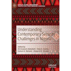 Understanding Contemporary Security Challenges in Nigeria (Africa's Global Engagement: Perspectives from Emerging Countries) Understanding Contemporary Security Challenges in Nigeria (Africa's Global Engagement: Perspectives from Emerging Countries)
