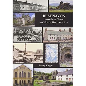 Knight, Jeremy Blaenavon: From Iron Town to World Heritage Site Knight, Jeremy Blaenavon: From Iron Town to World Heritage Site
