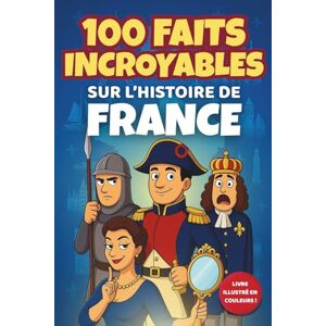 & Cie, Editions Mimi 100 faits incroyables sur l’Histoire de France (pour enfants 6-12 ans): Livre illustré en couleur, éducatif et ludique — Histoire de France junior, ... et garçons (CP, CE1, CE2, CM1, CM2, 6e) & Cie, Editions Mimi 100 faits incroyables sur l’Histoire de France (pour enfants 6-12 ans): Livre illustré en couleur, éducatif et ludique — Histoire de France junior, ... et garçons (CP, CE1, CE2, CM1, CM2, 6e)