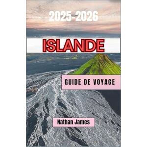 James, Nathan Islande GUIDE DE VOYAGE 2025-2026: Dévoiler les sentiers cachés, les légendes intemporelles et la beauté brute du pays des extrêmes James, Nathan Islande GUIDE DE VOYAGE 2025-2026: Dévoiler les sentiers cachés, les légendes intemporelles et la beauté brute du pays des extrêmes
