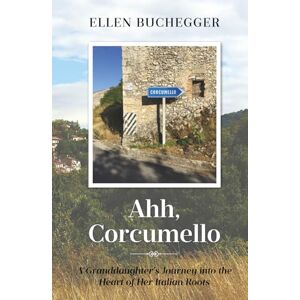 Buchegger, Ellen Ahh, Corcumello: A Granddaughter's Journey into the Heart of Her Italian Roots Buchegger, Ellen Ahh, Corcumello: A Granddaughter's Journey into the Heart of Her Italian Roots