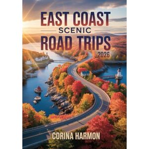 Harmon, Corina East Coast Scenic Road Trips 2026: Fall Foliage, Coastal Drives & Historic Towns from Maine to Florida – Autumn Travel Guide for New England, Southern Shores & National Parks Harmon, Corina East Coast Scenic Road Trips 2026: Fall Foliage, Coastal Drives & Historic Towns from Maine to Florida – Autumn Travel Guide for New England, Southern Shores & National Parks