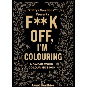 Smithies, Janet F**K OFF, I'M COLOURING Smithies, Janet F**K OFF, I'M COLOURING