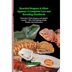 Fisher, Gabriel Bearded Dragons & Other Agamas: A Complete Care and Breeding Handbook: Uromastyx, Water Dragons, and Agamid Lizards — Diet, UVB Lighting, Health, Morphs, and Automations Fisher, Gabriel Bearded Dragons & Other Agamas: A Complete Care and Breeding Handbook: Uromastyx, Water Dragons, and Agamid Lizards — Diet, UVB Lighting, Health, Morphs, and Automations