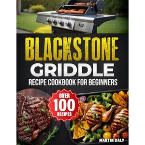 Daly, Martin Blackstone Griddle Recipe Cookbook for Beginners: Master Outdoor Cooking with Many Delicious & Easy Recipes to Impress at BBQs, Parties, and Family Gatherings Daly, Martin Blackstone Griddle Recipe Cookbook for Beginners: Master Outdoor Cooking with Many Delicious & Easy Recipes to Impress at BBQs, Parties, and Family Gatherings