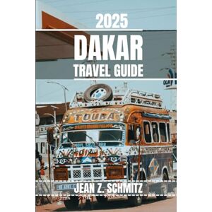 Schmitz, Jean Z. DAKAR TRAVEL GUIDE: Discover Dakar’s Must-see Attractions, Hidden Gems, Outdoor Activities. Practical Tips and Local Insights Schmitz, Jean Z. DAKAR TRAVEL GUIDE: Discover Dakar’s Must-see Attractions, Hidden Gems, Outdoor Activities. Practical Tips and Local Insights