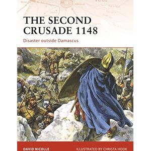 Nicolle, Dr David The Second Crusade 1148: Disaster outside Damascus: No. 204 (Campaign) Nicolle, Dr David The Second Crusade 1148: Disaster outside Damascus: No. 204 (Campaign)