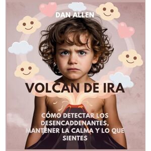 Allen, Dan Volcán De Ira: Cómo Detectar Los Desencadenantes, Mantener La Calma Y Decir Lo Que Sientes: 1 (Serie Mindful Me) Allen, Dan Volcán De Ira: Cómo Detectar Los Desencadenantes, Mantener La Calma Y Decir Lo Que Sientes: 1 (Serie Mindful Me)