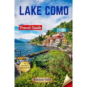 Vale, Maxon LAKE COMO TRAVEL GUIDE 2026: Explore Charming Towns, Stunning Villas, and Timeless Lakeside Views with Ease Vale, Maxon LAKE COMO TRAVEL GUIDE 2026: Explore Charming Towns, Stunning Villas, and Timeless Lakeside Views with Ease