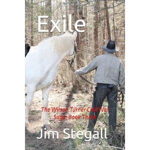 Stegall, Jim Exile: The Wilson Turner Civil War Saga, Book Three Stegall, Jim Exile: The Wilson Turner Civil War Saga, Book Three