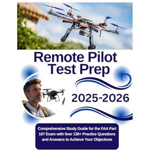 Klin, Kolantre Remote Pilot Test Prep 2025–2026: Comprehensive Study Guide for the FAA Part 107 Exam with 0ver 130+ Practice Questions and Answers to Achieve Your Objectives Klin, Kolantre Remote Pilot Test Prep 2025–2026: Comprehensive Study Guide for the FAA Part 107 Exam with 0ver 130+ Practice Questions and Answers to Achieve Your Objectives