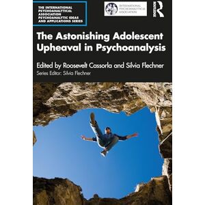 The Astonishing Adolescent Upheaval in Psychoanalysis (The International Psychoanalytical Association Psychoanalytic Ideas and Applications Series) The Astonishing Adolescent Upheaval in Psychoanalysis (The International Psychoanalytical Association Psychoanalytic Ideas and Applications Series)