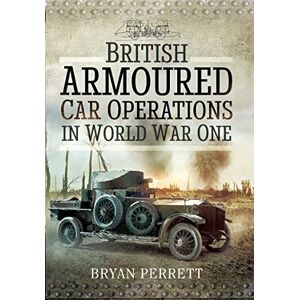Perrett, Bryan British Armoured Car Operations in World War One Perrett, Bryan British Armoured Car Operations in World War One