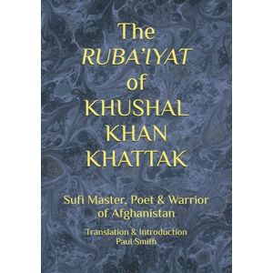 Khattak, Khushal Khan The RUBA’IYAT of KHUSHAL KHAN KHATTAK: Sufi Master, Poet & Warrior of Afghanistan Khattak, Khushal Khan The RUBA’IYAT of KHUSHAL KHAN KHATTAK: Sufi Master, Poet & Warrior of Afghanistan