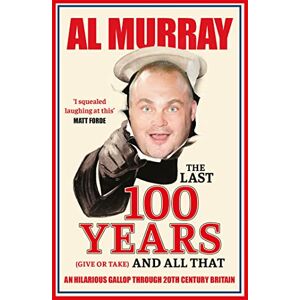Murray, Al The Last 100 Years (give or take) and All That: An hilarious gallop through 20th Century Britain Murray, Al The Last 100 Years (give or take) and All That: An hilarious gallop through 20th Century Britain