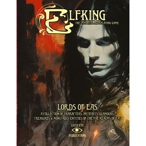 Publications, Lucid Eye Elfking The Immortal Roleplaying Game Lords Of Eas: A COLLECTION OF CHARACTERS, ARTIFACTS, GLAMOURS, TREASURES & MONSTROUS ENTITIES OF THE FAE REALMS OF EAS Publications, Lucid Eye Elfking The Immortal Roleplaying Game Lords Of Eas: A COLLECTION OF CHARACTERS, ARTIFACTS, GLAMOURS, TREASURES & MONSTROUS ENTITIES OF THE FAE REALMS OF EAS