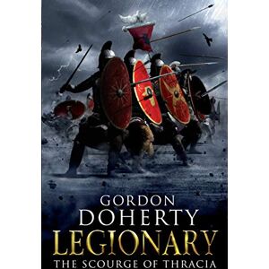 Doherty, Mr Gordon Legionary: The Scourge of Thracia: Volume 4 Doherty, Mr Gordon Legionary: The Scourge of Thracia: Volume 4