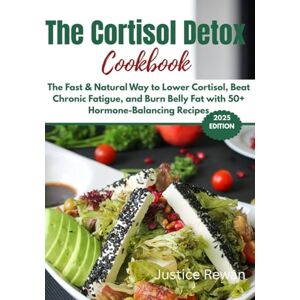 Rewan, Justice Cortisol Detox Cookbook: The Fast & Natural Way to Lower Cortisol, Beat Chronic Fatigue, and Burn Belly Fat with 50+ Hormone-Balancing Recipes Rewan, Justice Cortisol Detox Cookbook: The Fast & Natural Way to Lower Cortisol, Beat Chronic Fatigue, and Burn Belly Fat with 50+ Hormone-Balancing Recipes