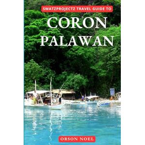 Noel, Orson Swatzprojectz Travel Guide to Coron, Palawan, Philippines: Plan Your Perfect Trip With Ease! Noel, Orson Swatzprojectz Travel Guide to Coron, Palawan, Philippines: Plan Your Perfect Trip With Ease!