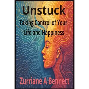 Bennett, Zurriane A UNSTUCK: Taking Control of Your Life and Happiness: You're not broken. You're stuck. And systems beat motivation every single time. Bennett, Zurriane A UNSTUCK: Taking Control of Your Life and Happiness: You're not broken. You're stuck. And systems beat motivation every single time.