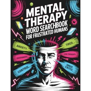 Evelyn, Rose Mental Therapy Word Search Puzzle Book for Frustrated Humans: Featuring Mindfulness Therapy Word Search to Calm Your Mind and Boost Focus Anxiety Therapy Word Search Puzzles Evelyn, Rose Mental Therapy Word Search Puzzle Book for Frustrated Humans: Featuring Mindfulness Therapy Word Search to Calm Your Mind and Boost Focus Anxiety Therapy Word Search Puzzles