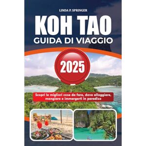 SPRINGER, LINDA P. KOH TAO GUIDA DI VIAGGIO 2025: Scopri le migliori cose da fare, dove alloggiare, mangiare e immergerti in paradiso SPRINGER, LINDA P. KOH TAO GUIDA DI VIAGGIO 2025: Scopri le migliori cose da fare, dove alloggiare, mangiare e immergerti in paradiso