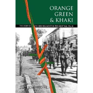 Johnstone, Tom Orange, Green and Khaki: Story of the Irish Regiments in the Great War, 1914-18 Johnstone, Tom Orange, Green and Khaki: Story of the Irish Regiments in the Great War, 1914-18