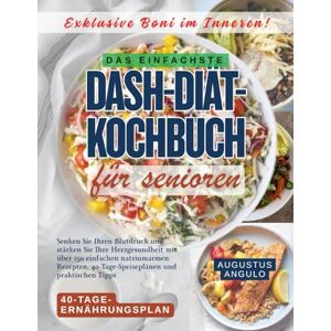 Angulo, Augustus DAS EINFACHSTE DASH-DIÄT-KOCHBUCH FÜR SENIOREN: Senken Sie Ihren Blutdruck und stärken Sie Ihre Herzgesundheit mit über 150 einfachen natriumarmen Rezepten, 40-Tage-Speiseplänen und praktischen Tipps Angulo, Augustus DAS EINFACHSTE DASH-DIÄT-KOCHBUCH FÜR SENIOREN: Senken Sie Ihren Blutdruck und stärken Sie Ihre Herzgesundheit mit über 150 einfachen natriumarmen Rezepten, 40-Tage-Speiseplänen und praktischen Tipps