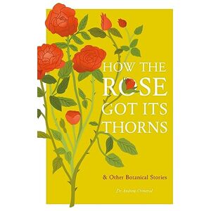 Ormerod, Dr Andrew How the Rose Got Its Thorns: And Other Botanical Stories Ormerod, Dr Andrew How the Rose Got Its Thorns: And Other Botanical Stories