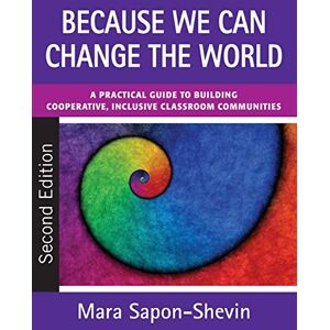 Sapon-Shevin, Mara E. Because We Can Change the World: A Practical Guide to Building Cooperative, Inclusive Classroom Communities Sapon-Shevin, Mara E. Because We Can Change the World: A Practical Guide to Building Cooperative, Inclusive Classroom Communities