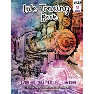 CHAPMAN, LESLIE Ink Tracing Book: Stress relief reverse steampunk Train Coloring Book for adults: mindfully Follow white lines to Uncover 35 cute steampunk Train arts ... gift for Train and Travel lovers(Vol-2) CHAPMAN, LESLIE Ink Tracing Book: Stress relief reverse steampunk Train Coloring Book for adults: mindfully Follow white lines to Uncover 35 cute steampunk Train arts ... gift for Train and Travel lovers(Vol-2)