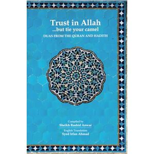 Anwar, Shaikh Rashid Trust in Allah but Tie your Camel: Duas from the Quran and Hadith Anwar, Shaikh Rashid Trust in Allah but Tie your Camel: Duas from the Quran and Hadith