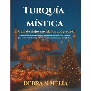 N.Melia, Debra Guía de viajes navideños de Turquía mística 2025–2026: Viaje a través de civilizaciones antiguas, paisajes impresionantes y tradiciones vivas, joyas ocultas, maravillas atemporales y experiencias. N.Melia, Debra Guía de viajes navideños de Turquía mística 2025–2026: Viaje a través de civilizaciones antiguas, paisajes impresionantes y tradiciones vivas, joyas ocultas, maravillas atemporales y experiencias.