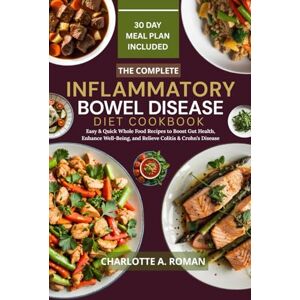 A. Roman, Charlotte THE COMPLETE INFLAMMATORY BOWEL DISEASE DIET COOKBOOK: Easy & Quick Whole Food Recipes to Boost Gut Health, Enhance Well-Being, and Relieve Colitis & Crohn’s Disease A. Roman, Charlotte THE COMPLETE INFLAMMATORY BOWEL DISEASE DIET COOKBOOK: Easy & Quick Whole Food Recipes to Boost Gut Health, Enhance Well-Being, and Relieve Colitis & Crohn’s Disease