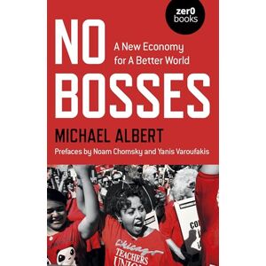 Michael Albert No Bosses: A New Economy for a Better World Michael Albert No Bosses: A New Economy for a Better World