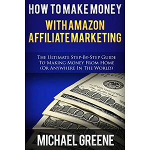 Greene, Michael How To Make Money With Amazon Affiliate Marketing: The Ultimate Step-By-Step Guide To Making Money From Home: Volume 1 (Affiliate Marketing,How To ... affiliate program, amazon affiliate books) Greene, Michael How To Make Money With Amazon Affiliate Marketing: The Ultimate Step-By-Step Guide To Making Money From Home: Volume 1 (Affiliate Marketing,How To ... affiliate program, amazon affiliate books)