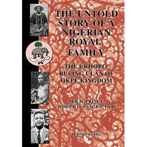 Asagba, Joseph O The Untold Story of a Nigerian Royal Family: The Urhobo Ruling Clan O Asagba, Joseph O The Untold Story of a Nigerian Royal Family: The Urhobo Ruling Clan O