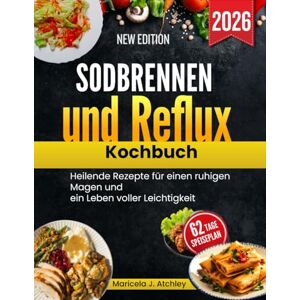 Atchley, Maricela J Sodbrennen und Reflux Kochbuch: Heilende Rezepte für einen ruhigen Magen und ein Leben voller Leichtigkeit Atchley, Maricela J Sodbrennen und Reflux Kochbuch: Heilende Rezepte für einen ruhigen Magen und ein Leben voller Leichtigkeit