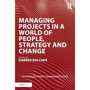 Managing Projects in a World of People, Strategy and Change (Routledge Frontiers in Project Management) Managing Projects in a World of People, Strategy and Change (Routledge Frontiers in Project Management)