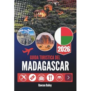 Bailey, Rawson GUIDA TURISTICA DEL MADAGASCAR 2026: Esplora la bellezza selvaggia e la cultura dell'Oceano Indiano Bailey, Rawson GUIDA TURISTICA DEL MADAGASCAR 2026: Esplora la bellezza selvaggia e la cultura dell'Oceano Indiano