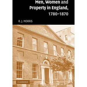 Morris, R. J. Men, Women and Property in England, 1780-1870: A Social and Economic History of Family Strategies amongst the Leeds Middle Class Morris, R. J. Men, Women and Property in England, 1780-1870: A Social and Economic History of Family Strategies amongst the Leeds Middle Class