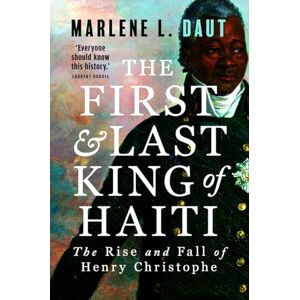 Daut, Marlene L The First and Last King of Haiti: The Rise and Fall of Henry Christophe Daut, Marlene L The First and Last King of Haiti: The Rise and Fall of Henry Christophe