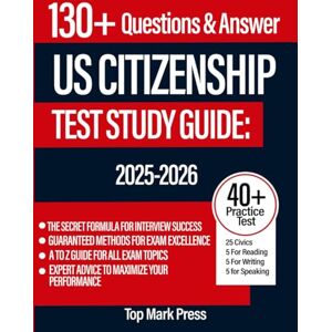 Press, Top Mark US CITIZENSHIP TEST STUDY GUIDE: The Proven Shortcut to Gets Your Highest Scores Yet, Master and Ace the Naturalization Test with Confidence Your Easy and Detailed Guide to All 128 USCIS Question Press, Top Mark US CITIZENSHIP TEST STUDY GUIDE: The Proven Shortcut to Gets Your Highest Scores Yet, Master and Ace the Naturalization Test with Confidence Your Easy and Detailed Guide to All 128 USCIS Question