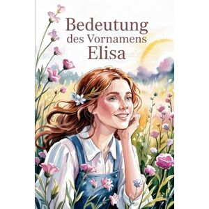Frahnstein, Ulrike Namensbuch für Elisa: Herkunft, Hintergründe und berühmte Namensträgerinnen: Ein liebevoll gestaltetes Buch über Bedeutung, Geschichte und bekannte Persönlichkeiten mit dem Vornamen Elisa Frahnstein, Ulrike Namensbuch für Elisa: Herkunft, Hintergründe und berühmte Namensträgerinnen: Ein liebevoll gestaltetes Buch über Bedeutung, Geschichte und bekannte Persönlichkeiten mit dem Vornamen Elisa
