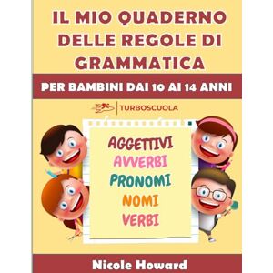 Howard, Nicole IL MIO QUADERNO DELLE REGOLE DI GRAMMATICA: La grammatica italiana condensata in un libro a colori di facile consultazione, per bambini dai 10 ai 14 ... per la preparazione a verifiche, esami, test. Howard, Nicole IL MIO QUADERNO DELLE REGOLE DI GRAMMATICA: La grammatica italiana condensata in un libro a colori di facile consultazione, per bambini dai 10 ai 14 ... per la preparazione a verifiche, esami, test.