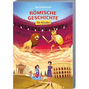Krüßmann, Jan Römische Geschichte für Kinder: Die spannende Welt der Römer anschaulich erklärt – von der Gründungssage über die Kaiserzeit bis zum Untergang Roms Krüßmann, Jan Römische Geschichte für Kinder: Die spannende Welt der Römer anschaulich erklärt – von der Gründungssage über die Kaiserzeit bis zum Untergang Roms